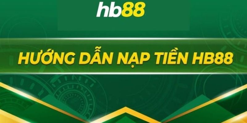 Các bước hướng dẫn nạp tiền HB88 nhanh nhất